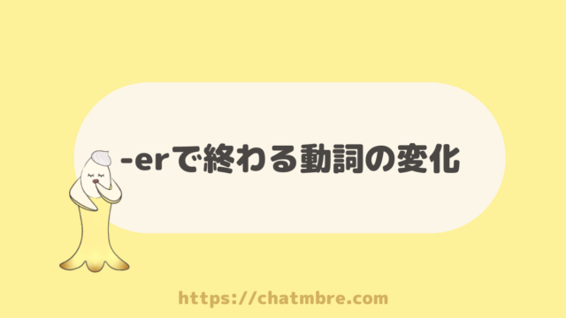 原形編 Erで終わる動詞の変化 Chatmbre